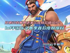 兄弟已百暴泰达米爾(ěr)皮肤价格多少？lol手游乐斗赛季首款皮肤爆料